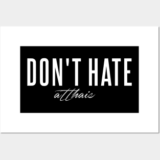 Dont' Hate atthais Posters and Art